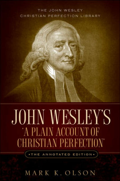 John Wesley's 'A Plain Account of Christian Perfection.' The Annotated ...