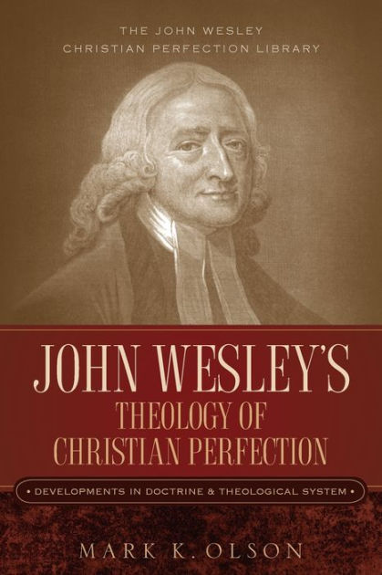 John Wesley's Theology Of Christian Perfection by Mark K. Olson ...