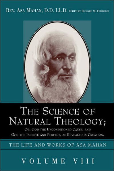 the Science of Natural Theology; Or God Unconditioned Cause, and Infinite Perfect as Revealed Creation.