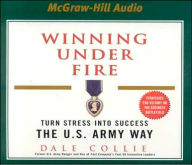 Title: Winning under Fire: Turn Stress into Success the U. S. Army Way, Author: Dale Collie