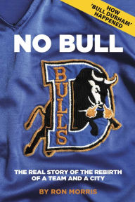 Title: No Bull: The Real Story of the Durham Bulls and the Rebirth of a Team and a City, Author: Ron Morris