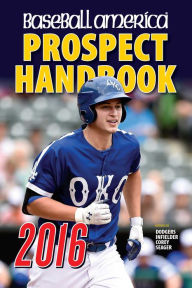 Title: Baseball America 2016 Prospect Handbook: Scouting Reports and Rankings of the Best Young Talent in Baseball, Author: John Manuel