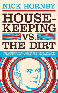 Title: Housekeeping vs. the Dirt: Fourteen Months of Massively Witty Adventures in Reading Chronicled by the National Book Critics Circle Finalist for Criticism, Author: Nick Hornby