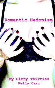 Title: My Dirty Thirties: Romantic Hedonism, Author: Kelly Carr