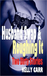 Title: Husband Swap and Roughing It: Two Dirty Stories, Author: Kelly Carr