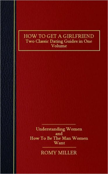 How to Get a Girlfriend: Two Classic Dating Guides in One Volume