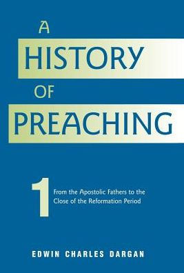 A History of Preaching: Volume One: AD 70 - 1572