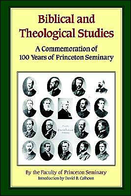 Biblical and Theological Studies: A Commemoration of 100 Years of Princeton Seminary