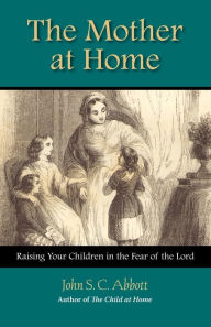 Title: The Mother at Home, Author: John S. C. Abbott