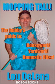 Title: Mopping Tall!: The Hubby's Guide to Housework and Other Dangerous Jobs, Author: Lou Delena