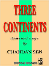 Title: Three Continents: Stories and Essays, Author: Chandan Sen