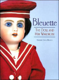 Title: Bleuette: The Doll and Her Wardrobe, Author: Barbara Hilliker