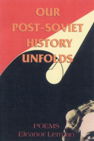 Title: Our Post-Soviet History Unfolds: Poems, Author: Eleanor Lerman
