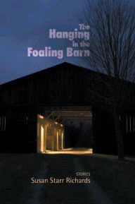 Title: The Hanging in the Foaling Barn: Stories, Author: Susan Starr Richards