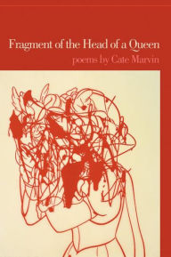 Title: Fragment of the Head of a Queen: Poems, Author: Cate Marvin