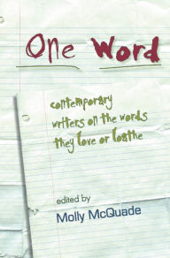 Title: One Word: Contemporary Writers on the Words They Love or Loathe, Author: Molly McQuade