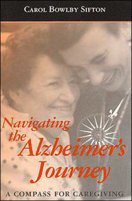 Title: Navigating the Alzheimer's Journey: A Compass for Caregiving, Author: Carol Bowlby Sifton Bscot Odh