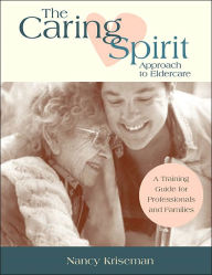 Title: Cultivating the Caring Spirit Approach to Eldercare: A Training Guide for Professionals and Families / Edition 1, Author: Militant Dove