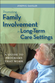 Title: Promoting Family Involvement in Long-Term Care Settings: A Guide to Programs That Work / Edition 1, Author: Joseph E.