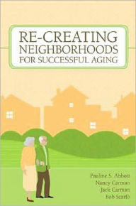 Title: Re-creating Neighborhoods for Successful Aging / Edition 1, Author: Pauline S.