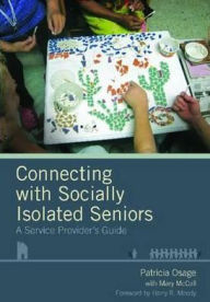 Title: Connecting with Socially Isolated Seniors: A Service Provider's Guide, Author: Patricia Osage