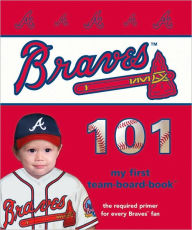 Title: Atlanta Braves 101: My First Team-Board-Book, Author: Brad M. Epstein