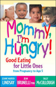 Title: Mommy, I'm Hungry!: Good Eating for Little Ones from Pregnancy to Age 5, Author: Jeanne Warren Lindsay