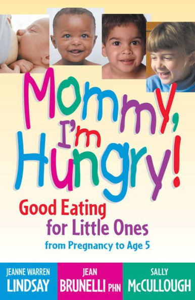 Mommy, I'm Hungry!: Good Eating for Little Ones from Pregnancy to Age 5