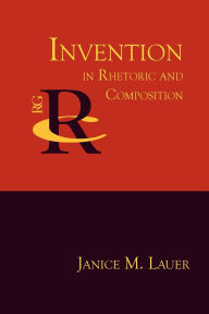 Title: Invention in Rhetoric and Composition, Author: Janice M Lauer