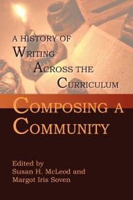 Title: Composing a Community: A History of Writing Across the Curriculum, Author: Susan H McLeod