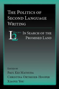 Title: Politics of Second Language Writing, The: In Search of the Promised Land, Author: Paul Kei Matsuda