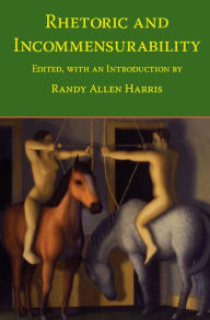 Title: Rhetoric and Incommensurability, Author: Randy Allen Harris
