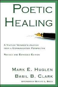 Title: Poetic Healing: A Vietnam Veteran's Journey from a Communication Perspective, Revised and Expanded Edition, Author: Mark E Huglen