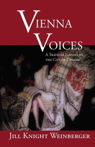 Title: Vienna Voices: A Traveler Listens To the City of Dreams, Author: Jill Knight Weinberger