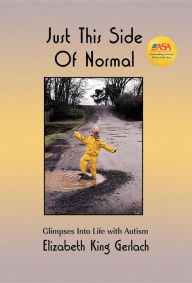 Title: Just This Side of Normal: Glimpses into Life with Autism, Author: Elizabeth K Gerlach