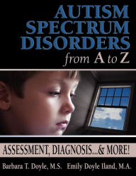 Title: Autism Spectrum Disorders from A to Z: Assessment, Diagnosis...& More! / Edition 1, Author: Barbara T Doyle