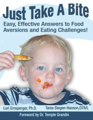 Title: Just Take a Bite: Easy, Effective Answers to Food Aversions and Eating Challenges!, Author: Lori Ernsperger