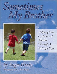 Title: Sometimes My Brother: Helping Kids Understand Autism Through a Sibling's Eyes, Author: Angie Greenlaw