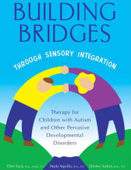 Title: Building Bridges Through Sensory Integration: Therapy for Children with Autism and Other Pervasive Developmental Disorders / Edition 2, Author: Paula Aquilla