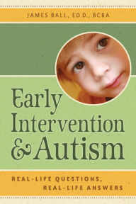 Title: Early Intervention and Autism: Real-Life Questions, Real-Life Answers, Author: James Ball