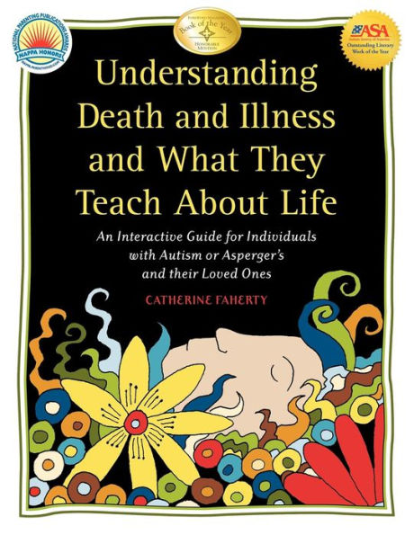 Understanding Death and Illness and What They Teach about Life: An Interactive Guide for Individuals with Autism or Asperger's and Their Loved Ones