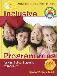 Title: Inclusive Programming for High School Students with Autism or Aspergers Syndrome: A Guide for Parents and Teachers, Author: Sheila Wagner