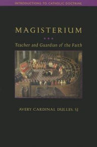 Title: Magisterium : Teacher and Guardian of the Faith, Author: Avery Cardinal Dulles SJ