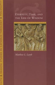 Title: Eternity, Time and the Life of Wisdom, Author: Fr. Matthew Lamb