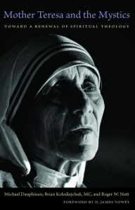 Title: Mother Teresa and the Mystics: Toward a Renewal of Spiritual Theology, Author: Michael Dauphinais