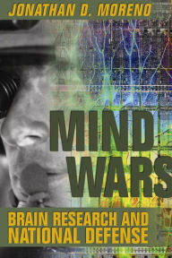 Title: Mind Wars: Brain Research and National Defense / Edition 1, Author: Jonathan D. Moreno