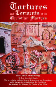 Title: Tortures and Torments of the Christian Martyrs: The Classic Martyrology, Author: Reverend Antonio Gallonio