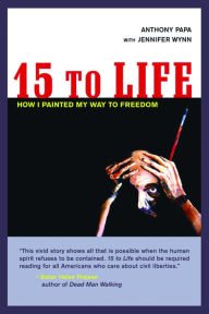 Title: 15 to Life: How I Painted My Way to Freedom, Author: Anthony Papa