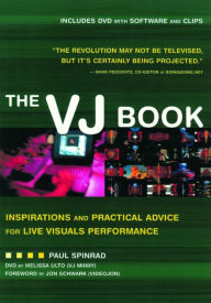 Title: The VJ Book: Inspirations and Practical Advice for Live Visuals Performance, Author: Paul Spinrad