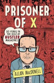 Title: Prisoner of X: 20 Years in the Hole at Hustler Magazine, Author: Allan MacDonell